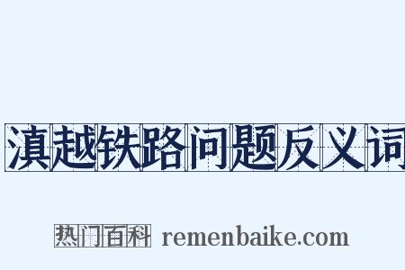 滇越铁路问题反义词是什么意思的图片